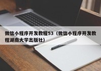 微信小程序開發(fā)教程53（微信小程序開發(fā)教程湖南大學(xué)出版社）