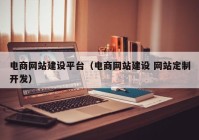 電商網(wǎng)站建設平臺（電商網(wǎng)站建設 網(wǎng)站定制開發(fā)）