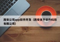 西安公司app軟件開(kāi)發(fā)（西安關(guān)于軟件科技有限公司）