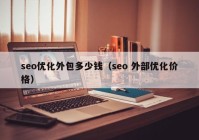 seo優(yōu)化外包多少錢（seo 外部優(yōu)化價格）