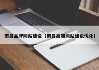 南昌品牌網(wǎng)站建設（南昌高端網(wǎng)站建設優(yōu)化）