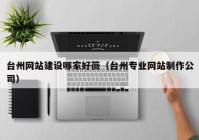 臺州網(wǎng)站建設哪家好薇（臺州專業(yè)網(wǎng)站制作公司）