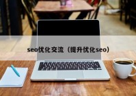 seo優(yōu)化交流（提升優(yōu)化seo）