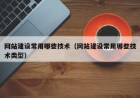 網(wǎng)站建設(shè)常用哪些技術(shù)（網(wǎng)站建設(shè)常用哪些技術(shù)類型）