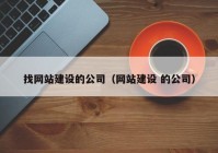 找網(wǎng)站建設(shè)的公司（網(wǎng)站建設(shè) 的公司）