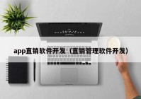 app直銷軟件開發(fā)（直銷管理軟件開發(fā)）