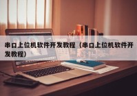 串口上位機軟件開發(fā)教程（串口上位機軟件開發(fā)教程）