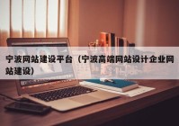 寧波網(wǎng)站建設(shè)平臺(tái)（寧波高端網(wǎng)站設(shè)計(jì)企業(yè)網(wǎng)站建設(shè)）