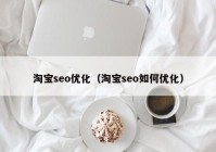 淘寶seo優(yōu)化（淘寶seo如何優(yōu)化）