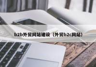 b2b外貿(mào)網(wǎng)站建設(shè)（外貿(mào)b2c網(wǎng)站）