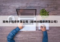 鄭州小程序開發(fā)公司（鄭州小程序開發(fā)公司）