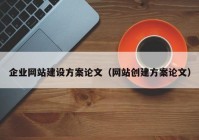 企業(yè)網(wǎng)站建設(shè)方案論文（網(wǎng)站創(chuàng)建方案論文）