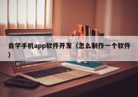 自學手機app軟件開發(fā)（怎么制作一個軟件）