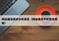 網(wǎng)站建設(shè)需求分析報(bào)告（網(wǎng)站需求分析報(bào)告模板）