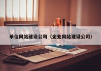 單位網(wǎng)站建設(shè)公司（企業(yè)網(wǎng)站建設(shè)公司）