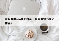 有實力的seo優(yōu)化排名（有實力SEO優(yōu)化推薦）