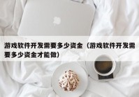 游戲軟件開發(fā)需要多少資金（游戲軟件開發(fā)需要多少資金才能做）