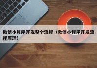 微信小程序開發(fā)整個流程（微信小程序開發(fā)流程原理）