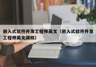 嵌入式軟件開發(fā)工程師英文（嵌入式軟件開發(fā)工程師英文簡(jiǎn)稱）