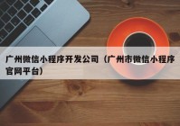 廣州微信小程序開發(fā)公司（廣州市微信小程序官網(wǎng)平臺(tái)）