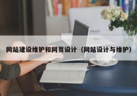 網(wǎng)站建設維護和網(wǎng)頁設計（網(wǎng)站設計與維護）