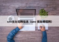 seo優(yōu)化招聘信息（seo 優(yōu)化師招聘）