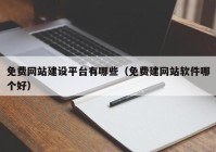 免費網(wǎng)站建設(shè)平臺有哪些（免費建網(wǎng)站軟件哪個好）